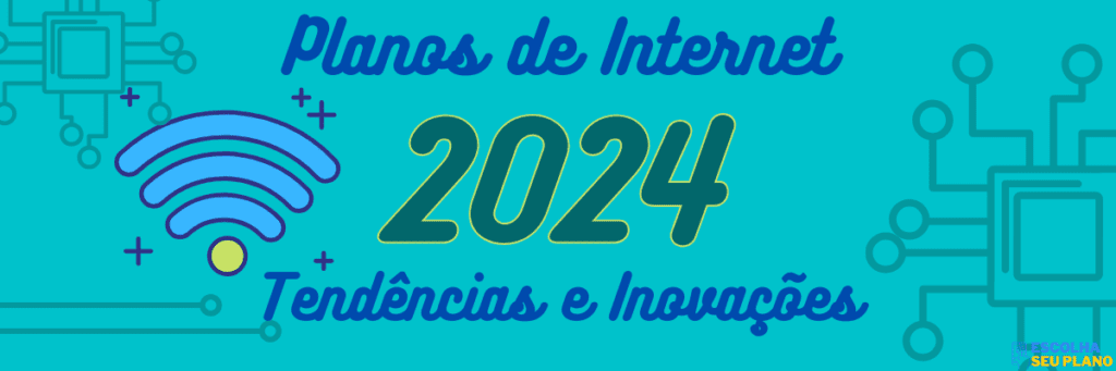 Tendências e Inovações em Planos de Internet 2024